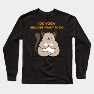 I do yoga beacuse Iwant to do Long Sleeve T-Shirt